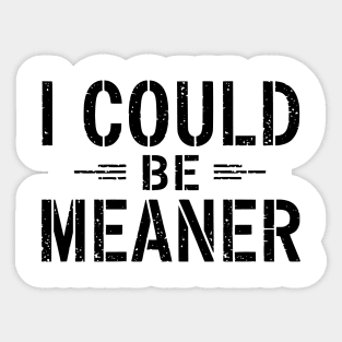 I Could Be Meaner Sticker